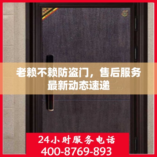 老赖不赖防盗门，售后服务最新动态速递