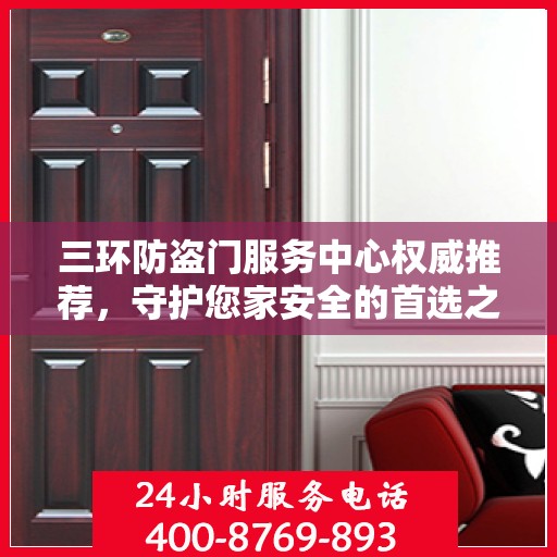 三环防盗门服务中心权威推荐，守护您家安全的首选之门