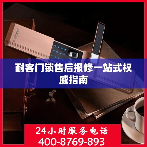 耐客门锁售后报修一站式权威指南