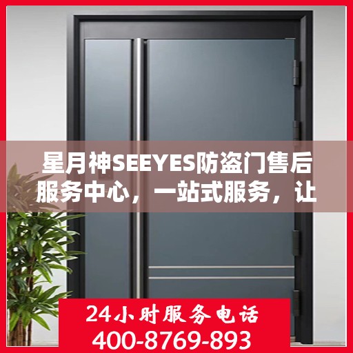 星月神SEEYES防盗门售后服务中心，一站式服务，让您无忧！