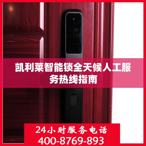 凯利莱智能锁全天候人工服务热线指南