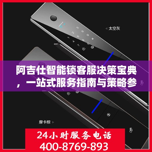 阿吉仕智能锁客服决策宝典，一站式服务指南与策略参考