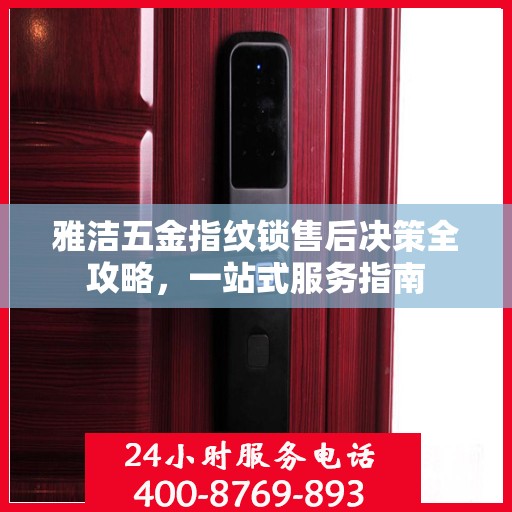 雅洁五金指纹锁售后决策全攻略，一站式服务指南