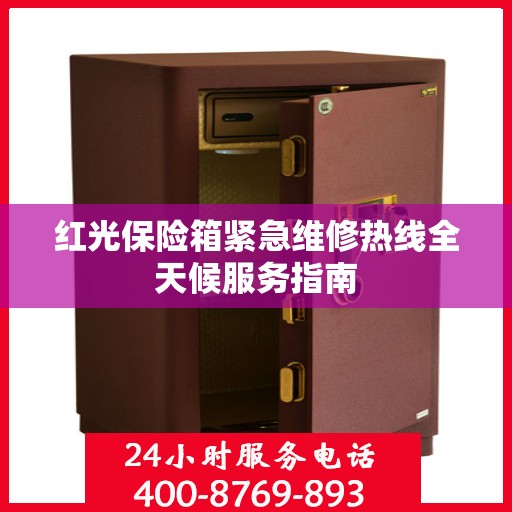红光保险箱紧急维修热线全天候服务指南