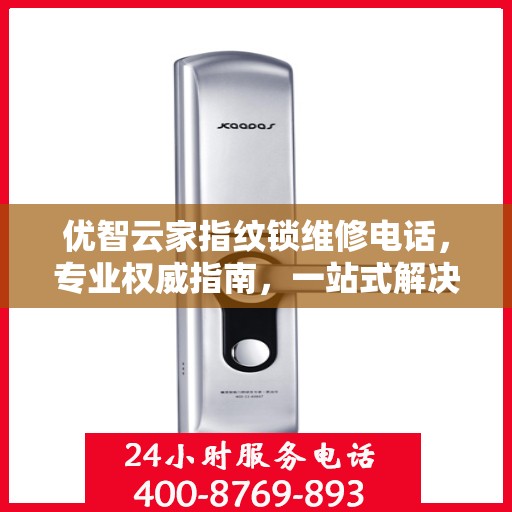 优智云家指纹锁维修电话，专业权威指南，一站式解决您的锁具问题