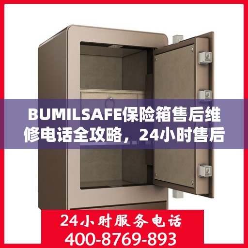 BUMILSAFE保险箱售后维修电话全攻略，24小时售后无忧服务指南
