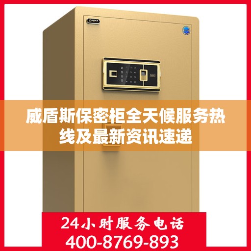 威盾斯保密柜全天候服务热线及最新资讯速递