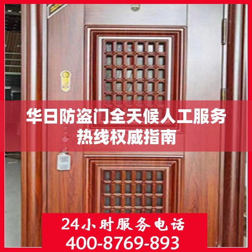 华日防盗门全天候人工服务热线权威指南