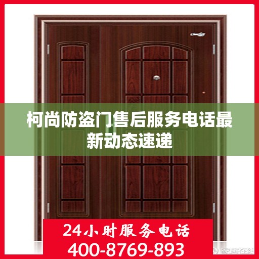 柯尚防盗门售后服务电话最新动态速递