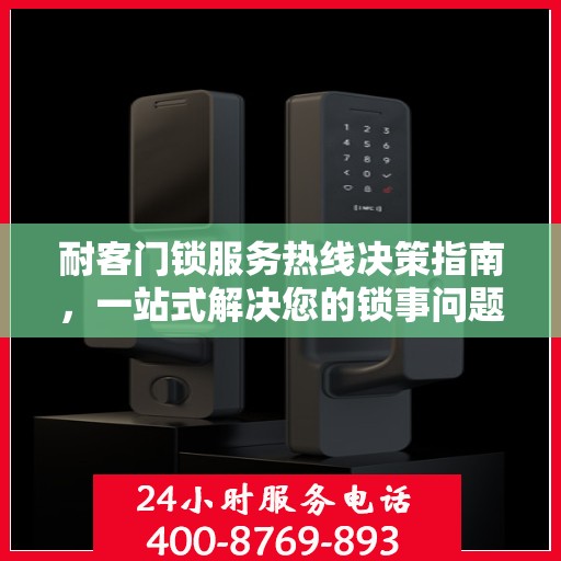 耐客门锁服务热线决策指南，一站式解决您的锁事问题！