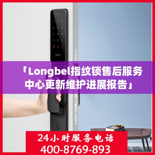 「Longbel指纹锁售后服务中心更新维护进展报告」