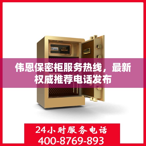 伟恩保密柜服务热线，最新权威推荐电话发布