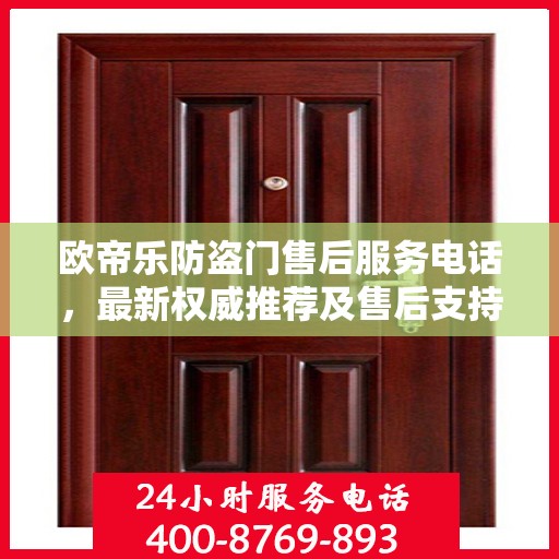 欧帝乐防盗门售后服务电话，最新权威推荐及售后支持热线