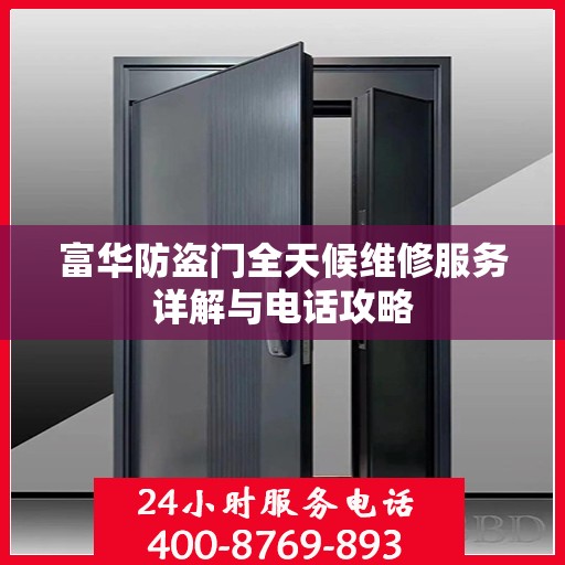 富华防盗门全天候维修服务详解与电话攻略