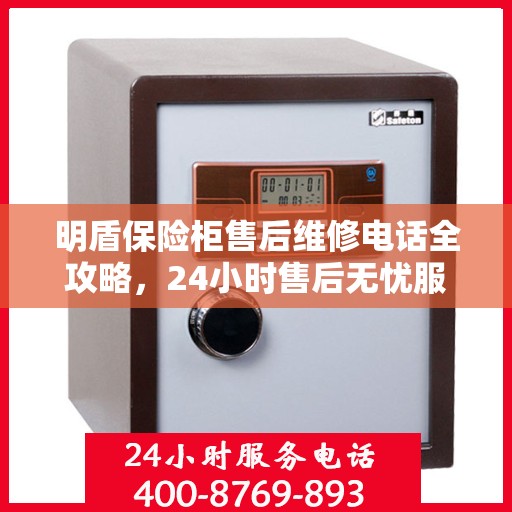 明盾保险柜售后维修电话全攻略，24小时售后无忧服务解密
