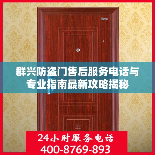 群兴防盗门售后服务电话与专业指南最新攻略揭秘