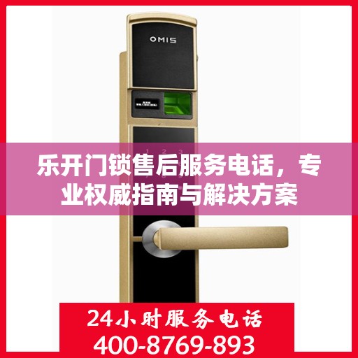 乐开门锁售后服务电话，专业权威指南与解决方案