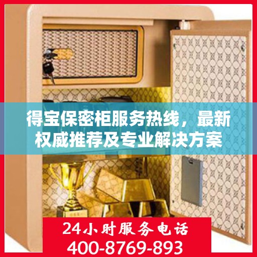 得宝保密柜服务热线，最新权威推荐及专业解决方案