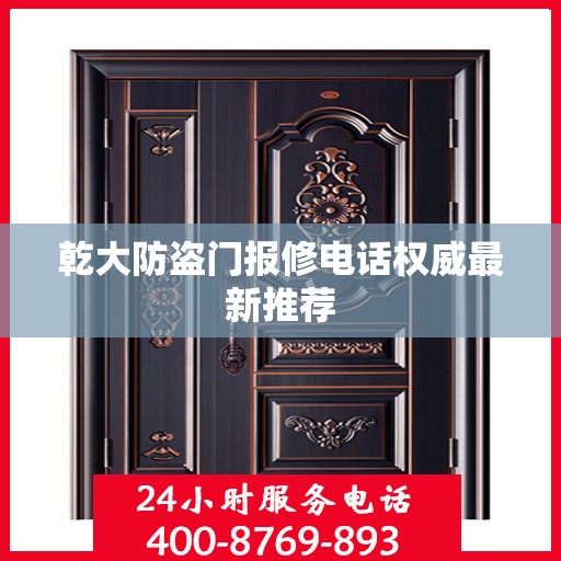 乾大防盗门报修电话权威最新推荐
