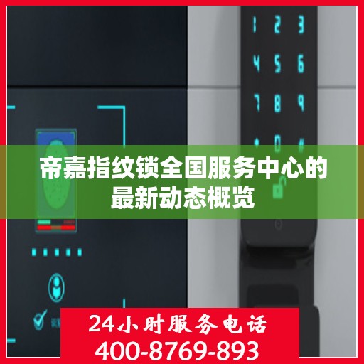 帝嘉指纹锁全国服务中心的最新动态概览