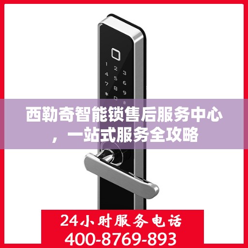 西勒奇智能锁售后服务中心，一站式服务全攻略