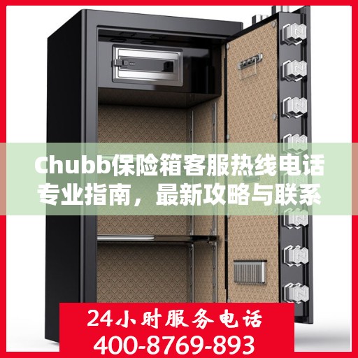 Chubb保险箱客服热线电话专业指南，最新攻略与联系方式