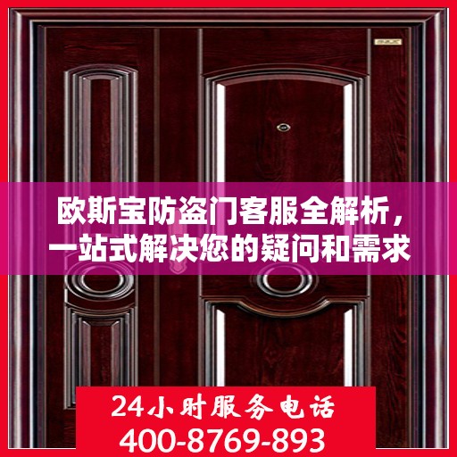 欧斯宝防盗门客服全解析，一站式解决您的疑问和需求