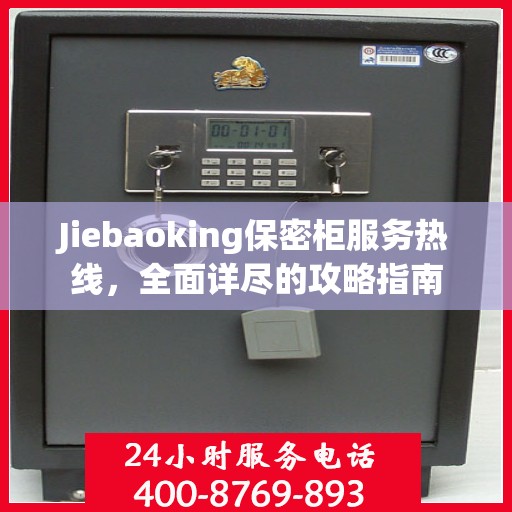 Jiebaoking保密柜服务热线，全面详尽的攻略指南