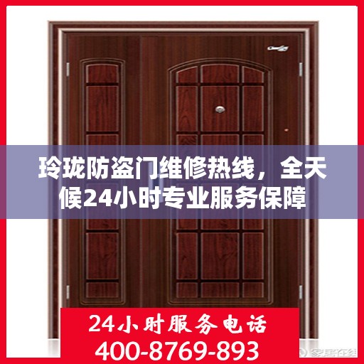 玲珑防盗门维修热线，全天候24小时专业服务保障