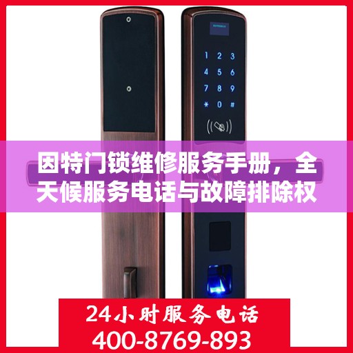 因特门锁维修服务手册，全天候服务电话与故障排除权威指南