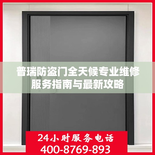 普瑞防盗门全天候专业维修服务指南与最新攻略