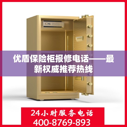 优盾保险柜报修电话——最新权威推荐热线