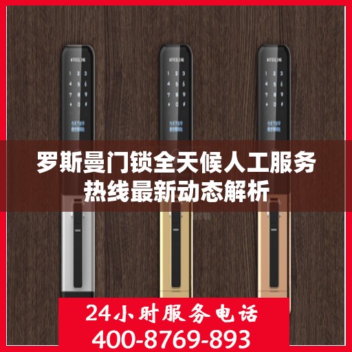 罗斯曼门锁全天候人工服务热线最新动态解析