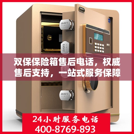 双保保险箱售后电话，权威售后支持，一站式服务保障