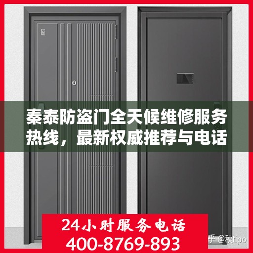 秦泰防盗门全天候维修服务热线，最新权威推荐与电话支持