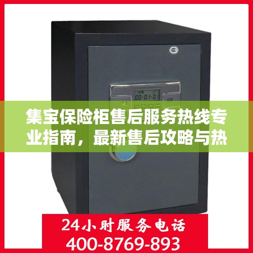 集宝保险柜售后服务热线专业指南，最新售后攻略与热线支持