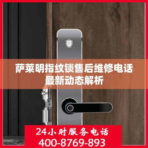 萨莱明指纹锁售后维修电话最新动态解析