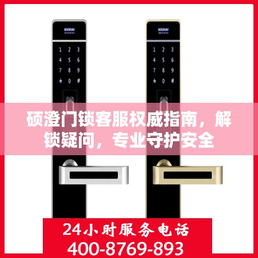 硕澄门锁客服权威指南，解锁疑问，专业守护安全