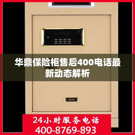 华鼎保险柜售后400电话最新动态解析