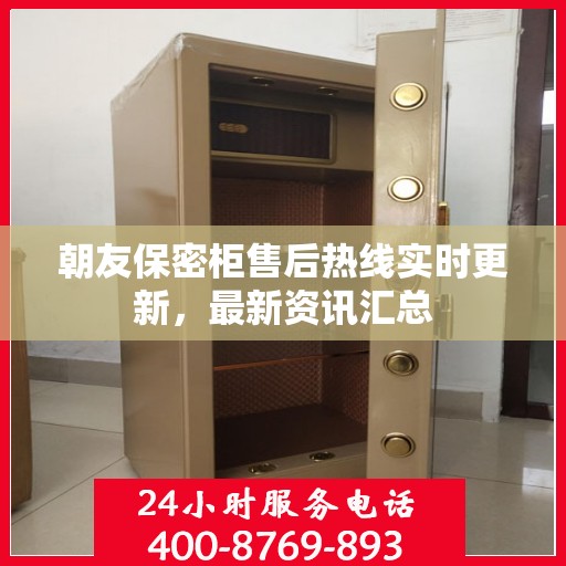 朝友保密柜售后热线实时更新，最新资讯汇总