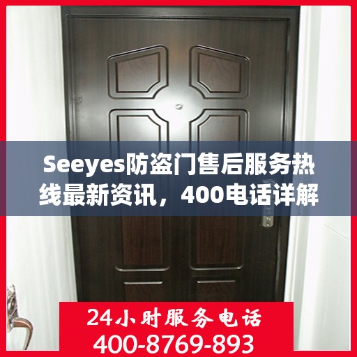Seeyes防盗门售后服务热线最新资讯，400电话详解