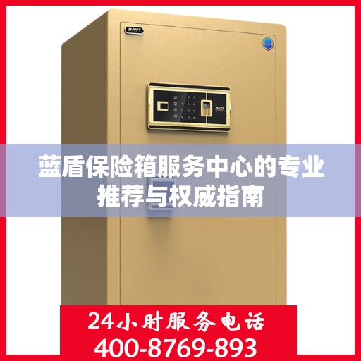 蓝盾保险箱服务中心的专业推荐与权威指南