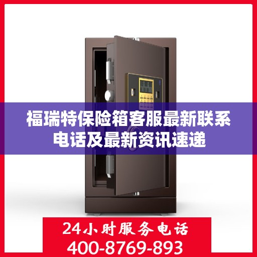 福瑞特保险箱客服最新联系电话及最新资讯速递