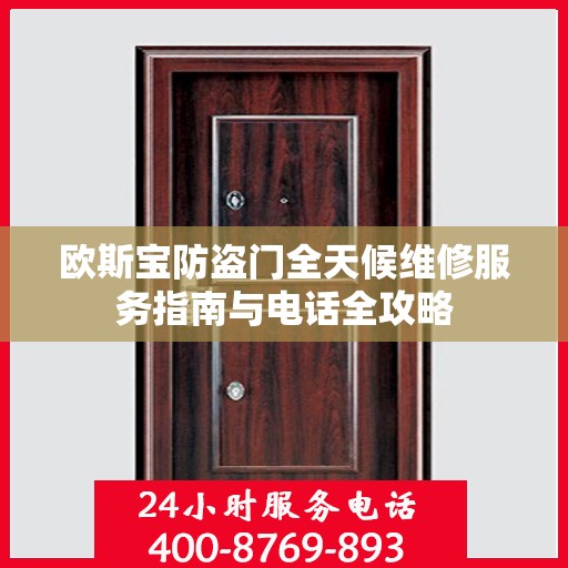 欧斯宝防盗门全天候维修服务指南与电话全攻略