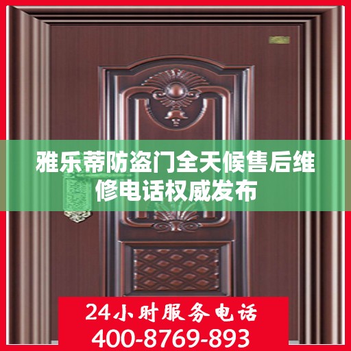 雅乐蒂防盗门全天候售后维修电话权威发布