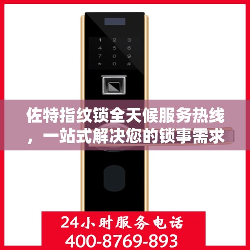 佐特指纹锁全天候服务热线，一站式解决您的锁事需求