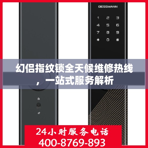 幻侣指纹锁全天候维修热线，一站式服务解析