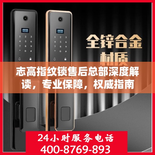 志高指纹锁售后总部深度解读，专业保障，权威指南