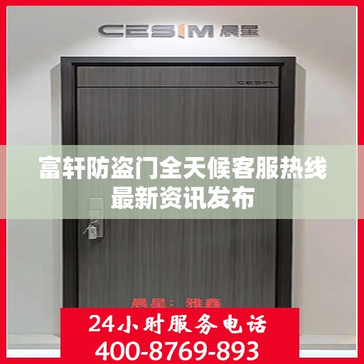 富轩防盗门全天候客服热线最新资讯发布