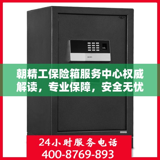 朝精工保险箱服务中心权威解读，专业保障，安全无忧